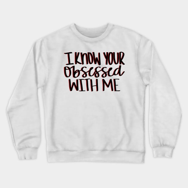 I know your obsessed with me Crewneck Sweatshirt by gdm123